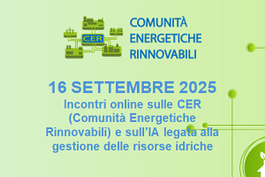 16 settembre 2025 - due incontri online sulle CER (Comunità Energetiche Rinnovabili) e sull’IA legata alla gestione delle risorse idriche 16 settembre 2025 - due incontri online sulle CER (Comunità Energetiche Rinnovabili) e sull’IA legata alla gestione delle risorse idriche
